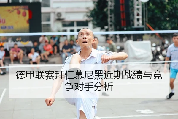 德甲联赛拜仁慕尼黑近期战绩与竞争对手分析